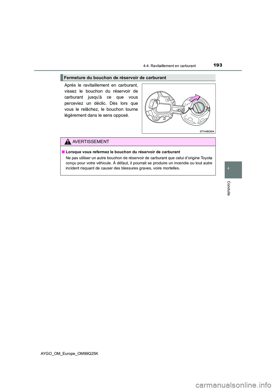 TOYOTA AYGO 2017 Notices Demploi (in French) 1934-4. Ravitaillement en carburant
4
Conduite
AYGO_OM_Europe_OM99Q25K
Après le ravitaillement en carburant,
vissez le bouchon du réservoir de
carburant jusqu’à ce que vous
perceviez un déclic TOYOTA AYGO 2017 Notices Demploi (in French) 1934-4. Ravitaillement en carburant
4
Conduite
AYGO_OM_Europe_OM99Q25K
Après le ravitaillement en carburant,
vissez le bouchon du réservoir de
carburant jusqu’à ce que vous
perceviez un déclic