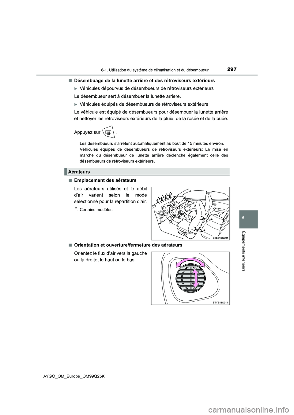 TOYOTA AYGO 2017 Notices Demploi (in French) 2976-1. Utilisation du système de climatisation et du désembueur
6
Équipements intérieurs
AYGO_OM_Europe_OM99Q25K
■Désembuage de la lunette arrière et des rétroviseurs extérieurs
Véhicu TOYOTA AYGO 2017 Notices Demploi (in French) 2976-1. Utilisation du système de climatisation et du désembueur
6
Équipements intérieurs
AYGO_OM_Europe_OM99Q25K
■Désembuage de la lunette arrière et des rétroviseurs extérieurs
Véhicu