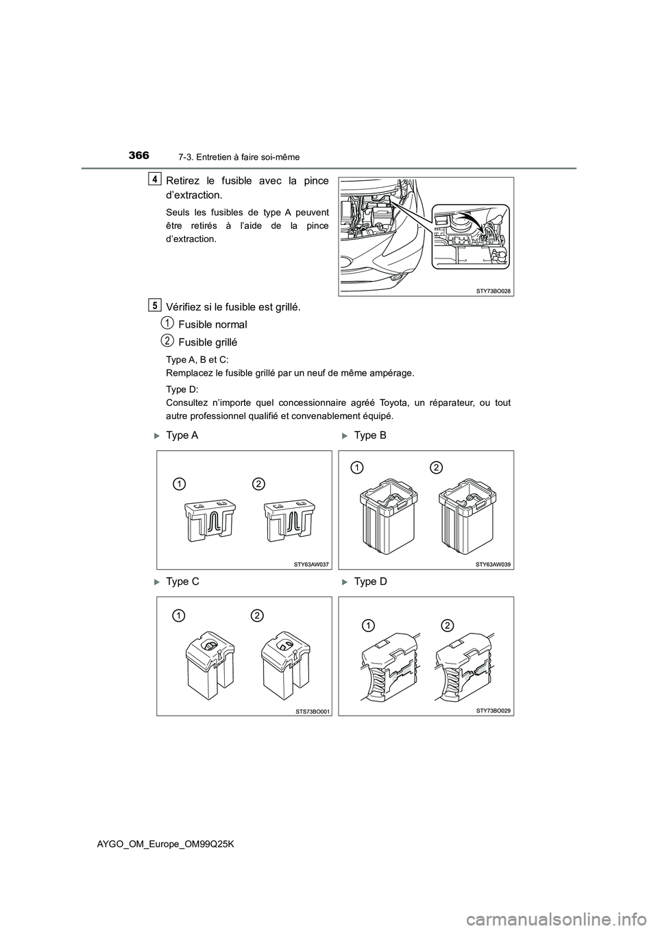 TOYOTA AYGO 2017  Notices Demploi (in French) 3667-3. Entretien à faire soi-même
AYGO_OM_Europe_OM99Q25K
Retirez le fusible avec la pince 
d’extraction.
Seuls les fusibles de type A peuvent 
être retirés à l’aide de la pince
d’extracti
