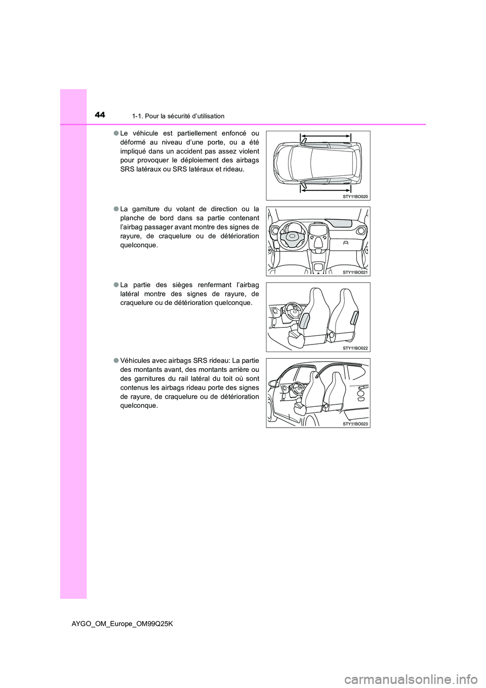 TOYOTA AYGO 2017 Notices Demploi (in French) 441-1. Pour la sécurité d’utilisation
AYGO_OM_Europe_OM99Q25K
● Le véhicule est partiellement enfoncé ou
déformé au niveau d’une porte, ou a été
impliqué dans un accident pas assez vi TOYOTA AYGO 2017 Notices Demploi (in French) 441-1. Pour la sécurité d’utilisation
AYGO_OM_Europe_OM99Q25K
● Le véhicule est partiellement enfoncé ou
déformé au niveau d’une porte, ou a été
impliqué dans un accident pas assez vi