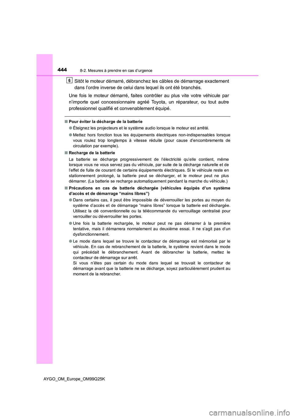 TOYOTA AYGO 2017 Notices Demploi (in French) 4448-2. Mesures à prendre en cas d’urgence
AYGO_OM_Europe_OM99Q25K
Sitôt le moteur démarré, débranchez les câbles de démarrage exactement
dans l’ordre inverse de celui dans lequel ils ont TOYOTA AYGO 2017 Notices Demploi (in French) 4448-2. Mesures à prendre en cas d’urgence
AYGO_OM_Europe_OM99Q25K
Sitôt le moteur démarré, débranchez les câbles de démarrage exactement
dans l’ordre inverse de celui dans lequel ils ont