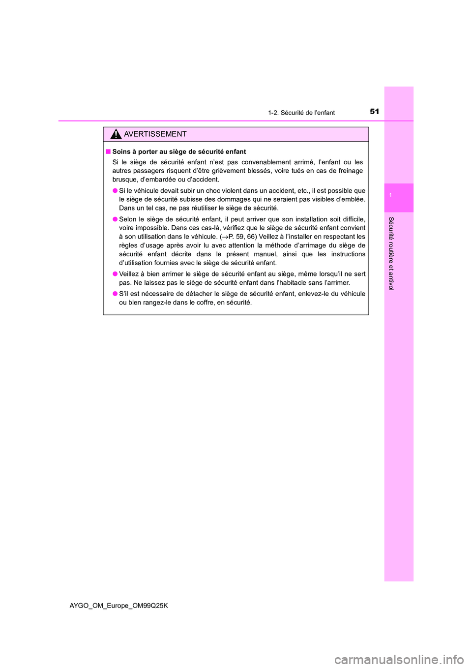 TOYOTA AYGO 2017 Notices Demploi (in French) 511-2. Sécurité de l’enfant
1
Sécurité routière et antivol
AYGO_OM_Europe_OM99Q25K
AVERTISSEMENT
■Soins à porter au siège de sécurité enfant
Si le siège de sécurité enfant n’est pas TOYOTA AYGO 2017 Notices Demploi (in French) 511-2. Sécurité de l’enfant
1
Sécurité routière et antivol
AYGO_OM_Europe_OM99Q25K
AVERTISSEMENT
■Soins à porter au siège de sécurité enfant
Si le siège de sécurité enfant n’est pas
