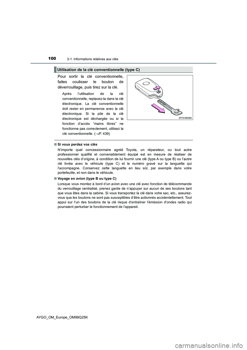TOYOTA AYGO 2017  Notices Demploi (in French) 1003-1. Informations relatives aux clés
AYGO_OM_Europe_OM99Q25K
Pour sortir la clé conventionnelle, 
faites coulisser le bouton de
déverrouillage, puis tirez sur la clé.
Après l’utilisation de 