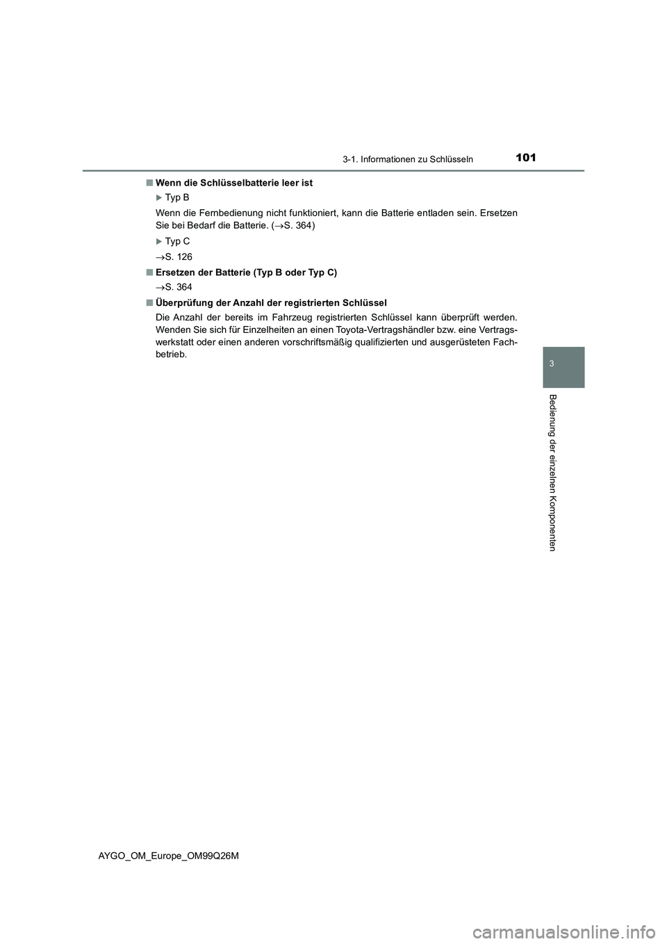 TOYOTA AYGO 2017  Betriebsanleitungen (in German) 1013-1. Informationen zu Schlüsseln
3
Bedienung der einzelnen Komponenten
AYGO_OM_Europe_OM99Q26M 
■ Wenn die Schlüsselbatterie leer ist
Ty p  B 
Wenn die Fernbedienung nicht funktioniert, kann