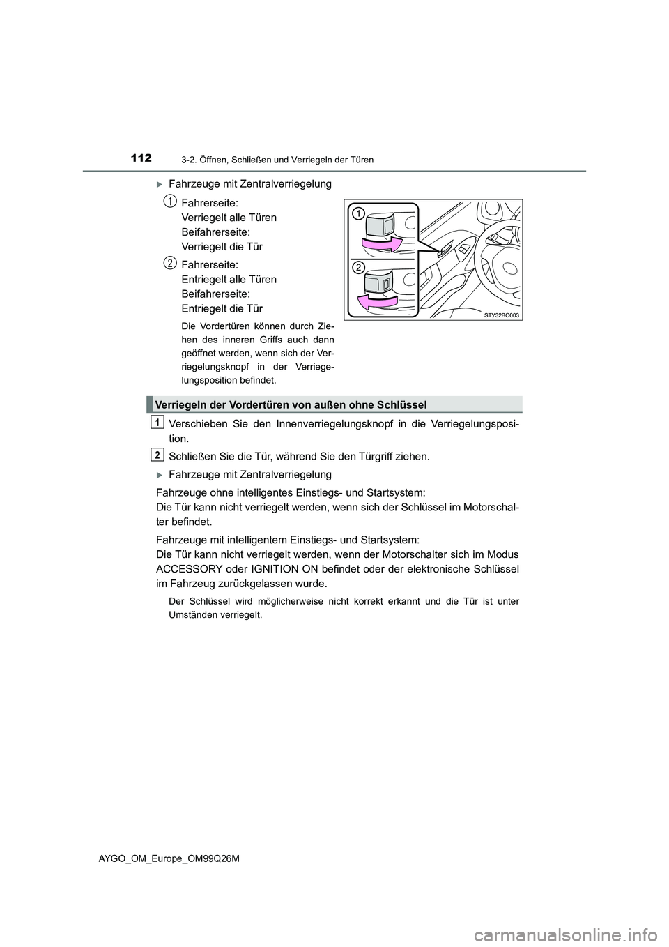 TOYOTA AYGO 2017 Betriebsanleitungen (in German) 1123-2. Öffnen, Schließen und Verriegeln der Türen
AYGO_OM_Europe_OM99Q26M
Fahrzeuge mit Zentralverriegelung
Fahrerseite:
Verriegelt alle Türen
Beifahrerseite:
Verriegelt die Tür
Fahrer TOYOTA AYGO 2017 Betriebsanleitungen (in German) 1123-2. Öffnen, Schließen und Verriegeln der Türen
AYGO_OM_Europe_OM99Q26M
Fahrzeuge mit Zentralverriegelung
Fahrerseite:
Verriegelt alle Türen
Beifahrerseite:
Verriegelt die Tür
Fahrer