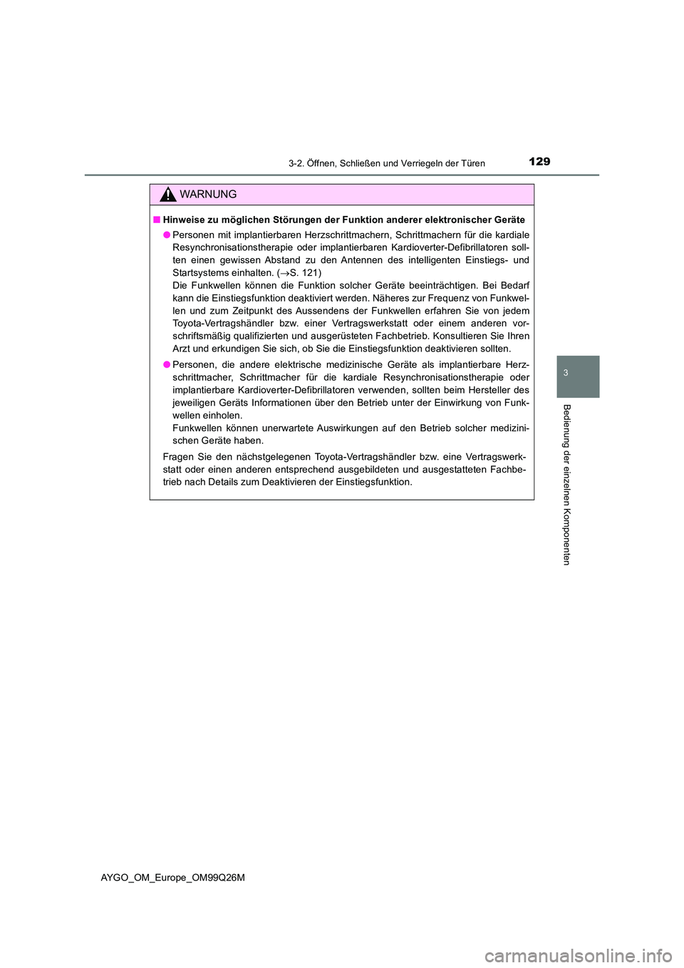 TOYOTA AYGO 2017 Betriebsanleitungen (in German) 1293-2. Öffnen, Schließen und Verriegeln der Türen
3
Bedienung der einzelnen Komponenten
AYGO_OM_Europe_OM99Q26M
WARNUNG
■Hinweise zu möglichen Störungen der Funktion anderer elektronischer Ger TOYOTA AYGO 2017 Betriebsanleitungen (in German) 1293-2. Öffnen, Schließen und Verriegeln der Türen
3
Bedienung der einzelnen Komponenten
AYGO_OM_Europe_OM99Q26M
WARNUNG
■Hinweise zu möglichen Störungen der Funktion anderer elektronischer Ger
