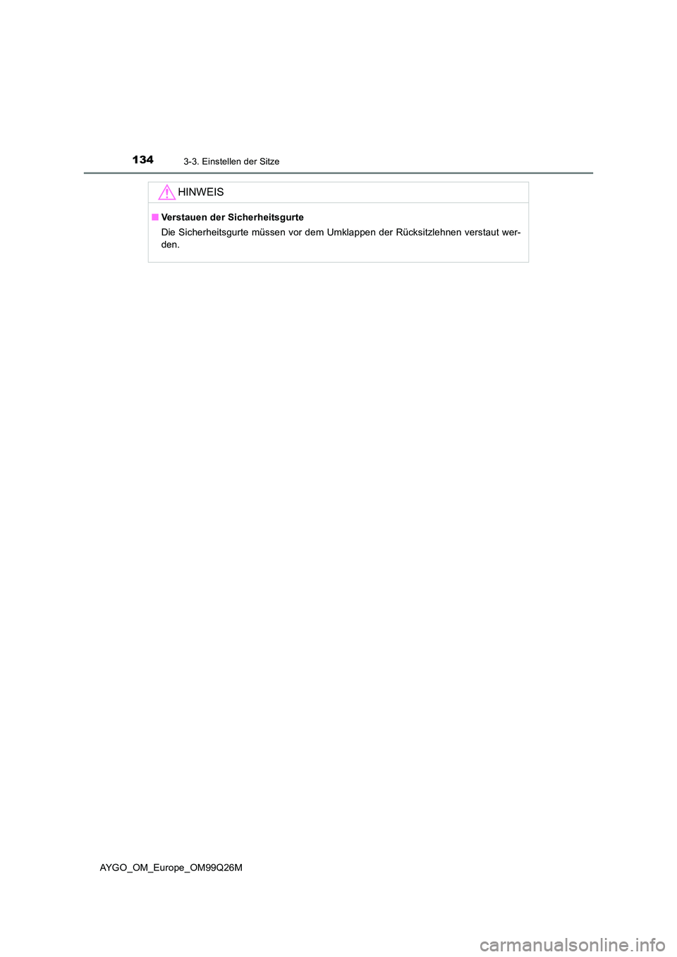 TOYOTA AYGO 2017 Betriebsanleitungen (in German) 1343-3. Einstellen der Sitze
AYGO_OM_Europe_OM99Q26M
HINWEIS
■Verstauen der Sicherheitsgurte
Die Sicherheitsgurte müssen vor dem Umklappen der Rücksitzlehnen verstaut wer-
den. TOYOTA AYGO 2017 Betriebsanleitungen (in German) 1343-3. Einstellen der Sitze
AYGO_OM_Europe_OM99Q26M
HINWEIS
■Verstauen der Sicherheitsgurte
Die Sicherheitsgurte müssen vor dem Umklappen der Rücksitzlehnen verstaut wer-
den.