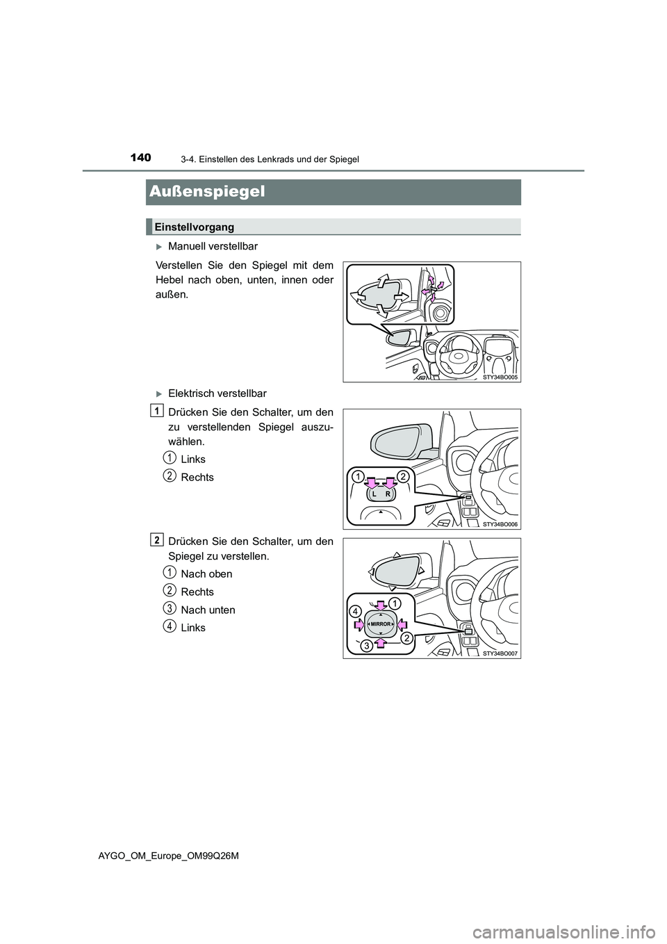TOYOTA AYGO 2017 Betriebsanleitungen (in German) 1403-4. Einstellen des Lenkrads und der Spiegel
AYGO_OM_Europe_OM99Q26M
Außenspiegel
Manuell verstellbar
Verstellen Sie den Spiegel mit dem
Hebel nach oben, unten, innen oder
außen.
Elektris TOYOTA AYGO 2017 Betriebsanleitungen (in German) 1403-4. Einstellen des Lenkrads und der Spiegel
AYGO_OM_Europe_OM99Q26M
Außenspiegel
Manuell verstellbar
Verstellen Sie den Spiegel mit dem
Hebel nach oben, unten, innen oder
außen.
Elektris