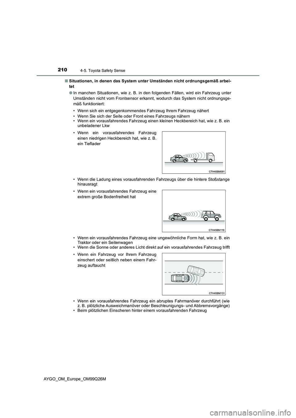 TOYOTA AYGO 2017 Betriebsanleitungen (in German) 2104-5. Toyota Safety Sense
AYGO_OM_Europe_OM99Q26M
■ Situationen, in denen das System unter Umständen nicht ordnungsgemäß arbei-
tet
● In manchen Situationen, wie z. B. in den folgenden Fä TOYOTA AYGO 2017 Betriebsanleitungen (in German) 2104-5. Toyota Safety Sense
AYGO_OM_Europe_OM99Q26M
■ Situationen, in denen das System unter Umständen nicht ordnungsgemäß arbei-
tet
● In manchen Situationen, wie z. B. in den folgenden Fä