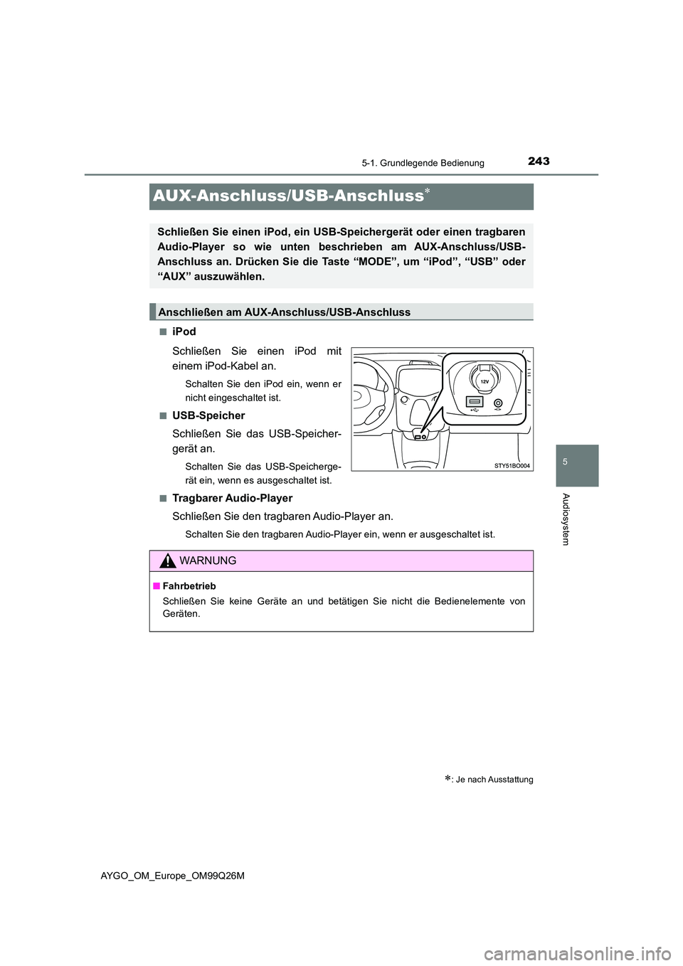 TOYOTA AYGO 2017 Betriebsanleitungen (in German) 243
5
5-1. Grundlegende Bedienung
Audiosystem
AYGO_OM_Europe_OM99Q26M
AUX-Anschluss/USB-Anschluss
■iPod
Schließen Sie einen iPod mit
einem iPod-Kabel an.
Schalten Sie den iPod ein, wenn er
ni TOYOTA AYGO 2017 Betriebsanleitungen (in German) 243
5
5-1. Grundlegende Bedienung
Audiosystem
AYGO_OM_Europe_OM99Q26M
AUX-Anschluss/USB-Anschluss
■iPod
Schließen Sie einen iPod mit
einem iPod-Kabel an.
Schalten Sie den iPod ein, wenn er
ni