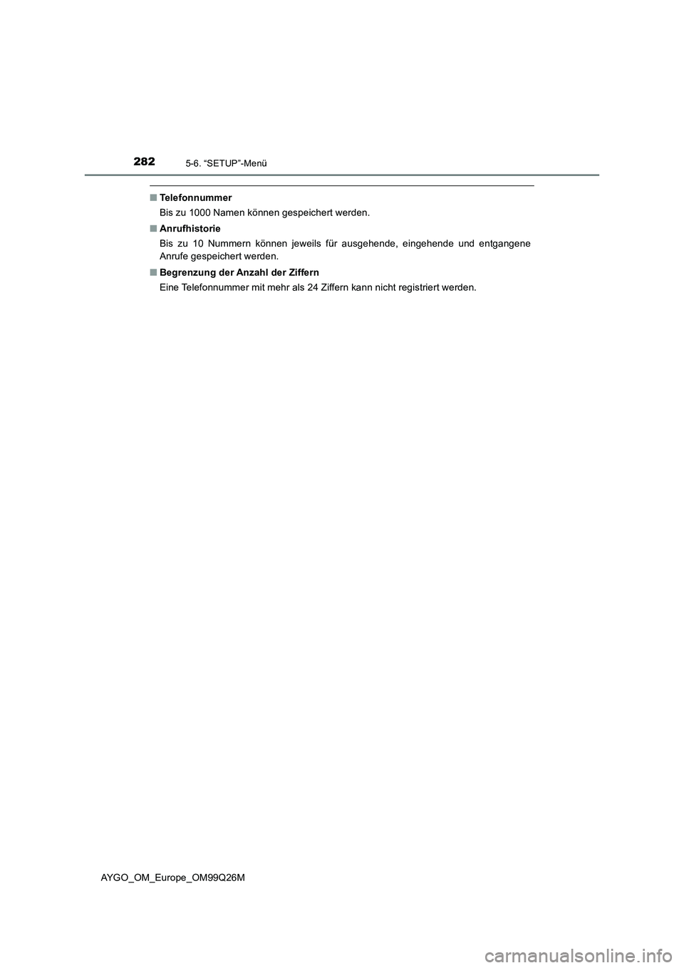TOYOTA AYGO 2017 Betriebsanleitungen (in German) 2825-6. “SETUP”-Menü
AYGO_OM_Europe_OM99Q26M
■Telefonnummer
Bis zu 1000 Namen können gespeichert werden.
■ Anrufhistorie
Bis zu 10 Nummern können jeweils für ausgehende, eingehende und TOYOTA AYGO 2017 Betriebsanleitungen (in German) 2825-6. “SETUP”-Menü
AYGO_OM_Europe_OM99Q26M
■Telefonnummer
Bis zu 1000 Namen können gespeichert werden.
■ Anrufhistorie
Bis zu 10 Nummern können jeweils für ausgehende, eingehende und