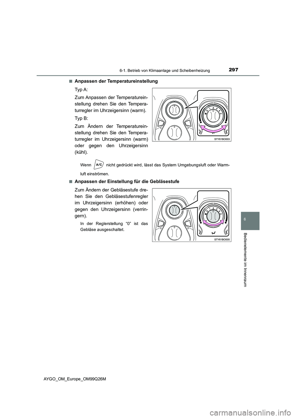 TOYOTA AYGO 2017 Betriebsanleitungen (in German) 2976-1. Betrieb von Klimaanlage und Scheibenheizung
6
Bedienelemente im Innenraum
AYGO_OM_Europe_OM99Q26M
■Anpassen der Temperatureinstellung
Ty p A:
Zum Anpassen der Temperaturein-
stellung TOYOTA AYGO 2017 Betriebsanleitungen (in German) 2976-1. Betrieb von Klimaanlage und Scheibenheizung
6
Bedienelemente im Innenraum
AYGO_OM_Europe_OM99Q26M
■Anpassen der Temperatureinstellung
Ty p A:
Zum Anpassen der Temperaturein-
stellung