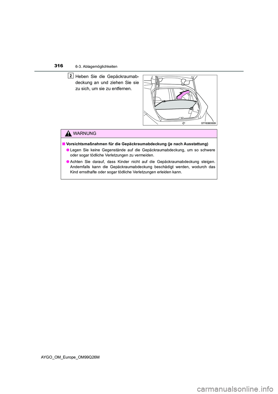 TOYOTA AYGO 2017 Betriebsanleitungen (in German) 3166-3. Ablagemöglichkeiten
AYGO_OM_Europe_OM99Q26M
Heben Sie die Gepäckraumab-
deckung an und ziehen Sie sie
zu sich, um sie zu entfernen.
WARNUNG
■ Vorsichtsmaßnahmen für die Gepäckraumabde TOYOTA AYGO 2017 Betriebsanleitungen (in German) 3166-3. Ablagemöglichkeiten
AYGO_OM_Europe_OM99Q26M
Heben Sie die Gepäckraumab-
deckung an und ziehen Sie sie
zu sich, um sie zu entfernen.
WARNUNG
■ Vorsichtsmaßnahmen für die Gepäckraumabde