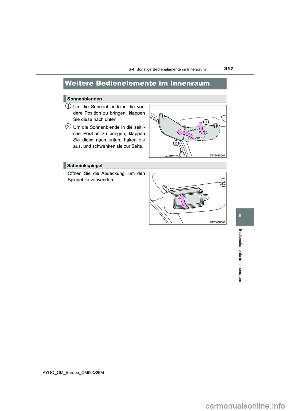 TOYOTA AYGO 2017 Betriebsanleitungen (in German) 317
6
6-4. Sonstige Bedienelemente im Innenraum
Bedienelemente im Innenraum
AYGO_OM_Europe_OM99Q26M
Weitere Bedienelemente im Innenraum
Um die Sonnenblende in die vor-
dere Position zu bringen, klapp TOYOTA AYGO 2017 Betriebsanleitungen (in German) 317
6
6-4. Sonstige Bedienelemente im Innenraum
Bedienelemente im Innenraum
AYGO_OM_Europe_OM99Q26M
Weitere Bedienelemente im Innenraum
Um die Sonnenblende in die vor-
dere Position zu bringen, klapp