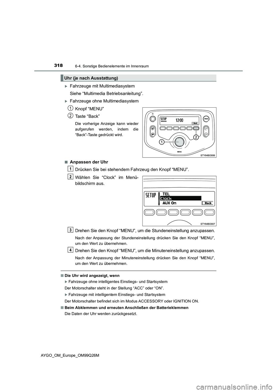 TOYOTA AYGO 2017 Betriebsanleitungen (in German) 3186-4. Sonstige Bedienelemente im Innenraum
AYGO_OM_Europe_OM99Q26M
Fahrzeuge mit Multimediasystem
Siehe “Multimedia Be triebsanleitung”.
Fahrzeuge ohne Multimediasystem
Knopf “MENU” TOYOTA AYGO 2017 Betriebsanleitungen (in German) 3186-4. Sonstige Bedienelemente im Innenraum
AYGO_OM_Europe_OM99Q26M
Fahrzeuge mit Multimediasystem
Siehe “Multimedia Be triebsanleitung”.
Fahrzeuge ohne Multimediasystem
Knopf “MENU”