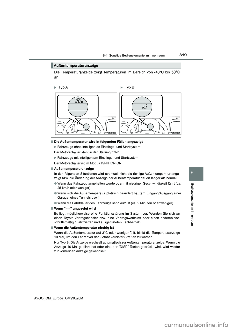 TOYOTA AYGO 2017 Betriebsanleitungen (in German) 3196-4. Sonstige Bedienelemente im Innenraum
6
Bedienelemente im Innenraum
AYGO_OM_Europe_OM99Q26M
Die Temperaturanzeige zeigt Temperaturen im Bereich von -40°C bis 50°C
an.
■ Die Außentemperatu TOYOTA AYGO 2017 Betriebsanleitungen (in German) 3196-4. Sonstige Bedienelemente im Innenraum
6
Bedienelemente im Innenraum
AYGO_OM_Europe_OM99Q26M
Die Temperaturanzeige zeigt Temperaturen im Bereich von -40°C bis 50°C
an.
■ Die Außentemperatu