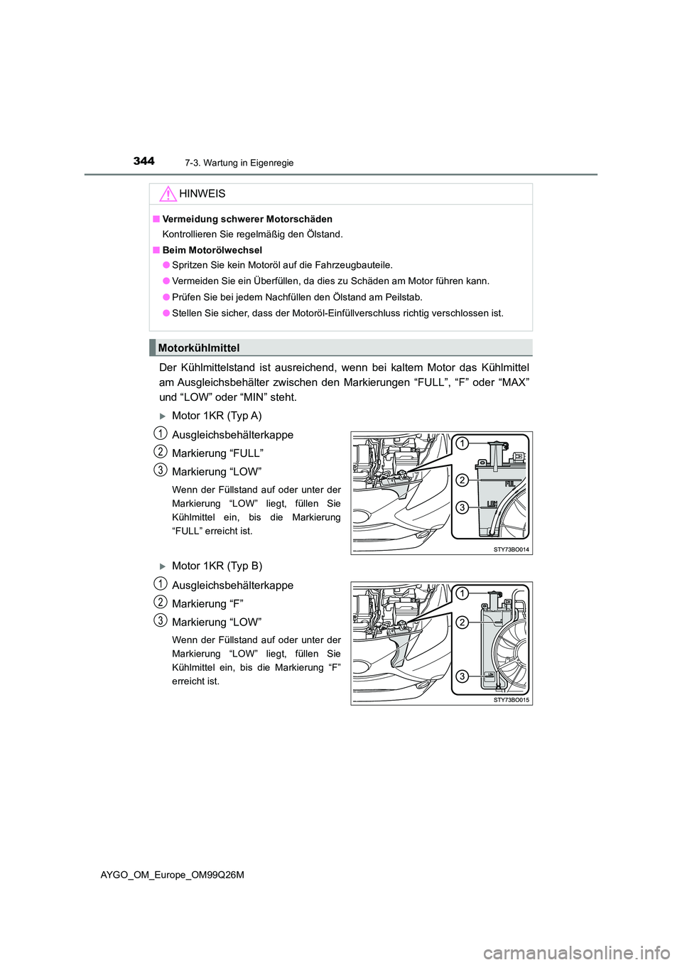 TOYOTA AYGO 2017 Betriebsanleitungen (in German) 3447-3. Wartung in Eigenregie
AYGO_OM_Europe_OM99Q26M
Der Kühlmittelstand ist ausreichend, wenn bei kaltem Motor das Kühlmittel
am Ausgleichsbehälter zwischen den Markierungen “FULL”, “F” TOYOTA AYGO 2017 Betriebsanleitungen (in German) 3447-3. Wartung in Eigenregie
AYGO_OM_Europe_OM99Q26M
Der Kühlmittelstand ist ausreichend, wenn bei kaltem Motor das Kühlmittel
am Ausgleichsbehälter zwischen den Markierungen “FULL”, “F”