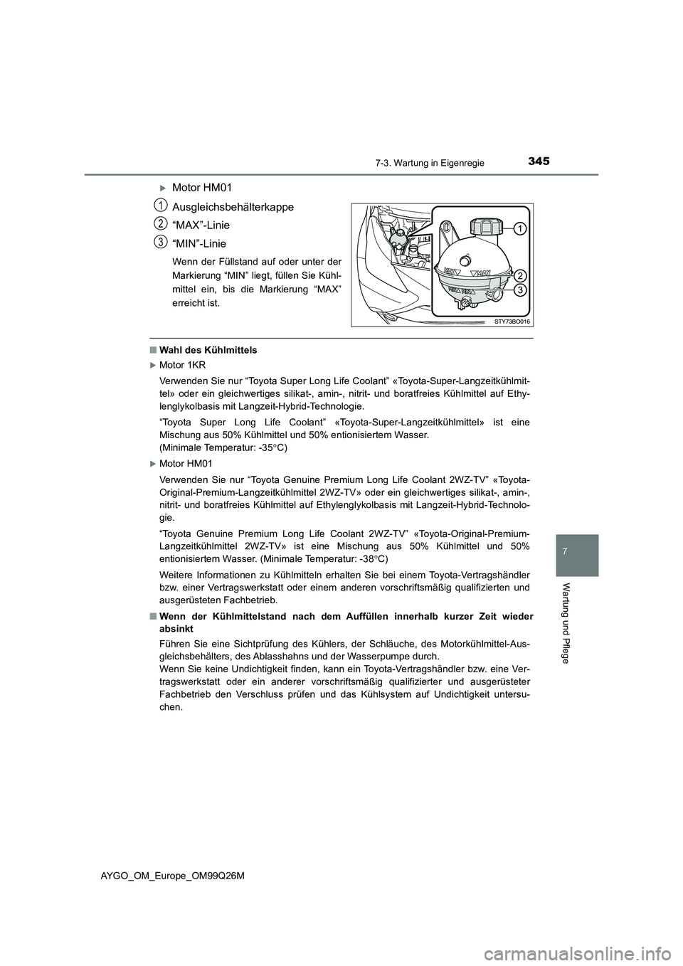 TOYOTA AYGO 2017 Betriebsanleitungen (in German) 3457-3. Wartung in Eigenregie
7
Wartung und Pflege
AYGO_OM_Europe_OM99Q26M
Motor HM01
Ausgleichsbehälterkappe
“MAX”-Linie
“MIN”-Linie
Wenn der Füllstand auf oder unter der
Markierung TOYOTA AYGO 2017 Betriebsanleitungen (in German) 3457-3. Wartung in Eigenregie
7
Wartung und Pflege
AYGO_OM_Europe_OM99Q26M
Motor HM01
Ausgleichsbehälterkappe
“MAX”-Linie
“MIN”-Linie
Wenn der Füllstand auf oder unter der
Markierung