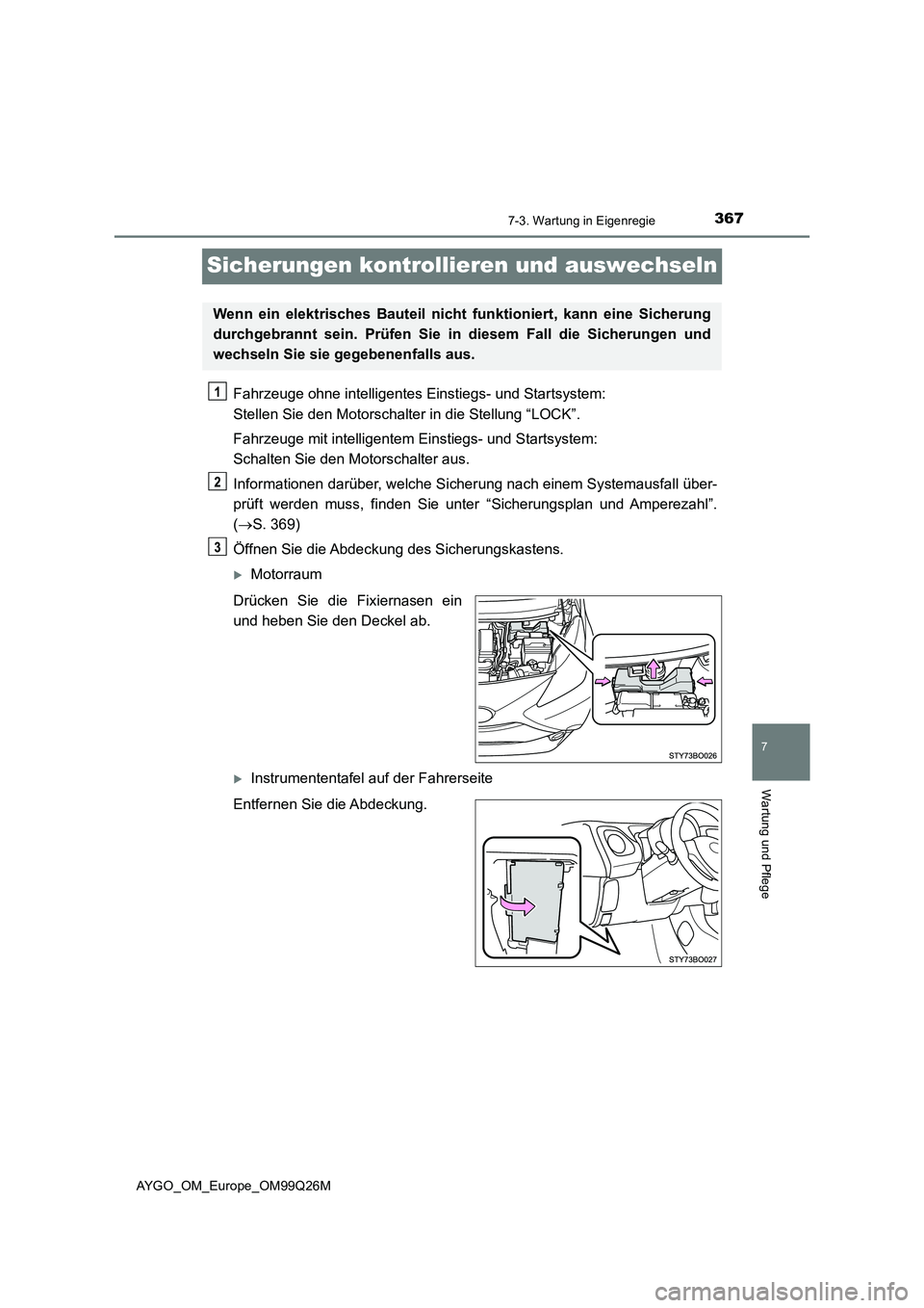 TOYOTA AYGO 2017 Betriebsanleitungen (in German) 3677-3. Wartung in Eigenregie
7
Wartung und Pflege
AYGO_OM_Europe_OM99Q26M
Sicherungen kontrollieren und auswechseln
Fahrzeuge ohne intelligentes Einstiegs- und Startsystem:
Stellen Sie den Motorsch TOYOTA AYGO 2017 Betriebsanleitungen (in German) 3677-3. Wartung in Eigenregie
7
Wartung und Pflege
AYGO_OM_Europe_OM99Q26M
Sicherungen kontrollieren und auswechseln
Fahrzeuge ohne intelligentes Einstiegs- und Startsystem:
Stellen Sie den Motorsch