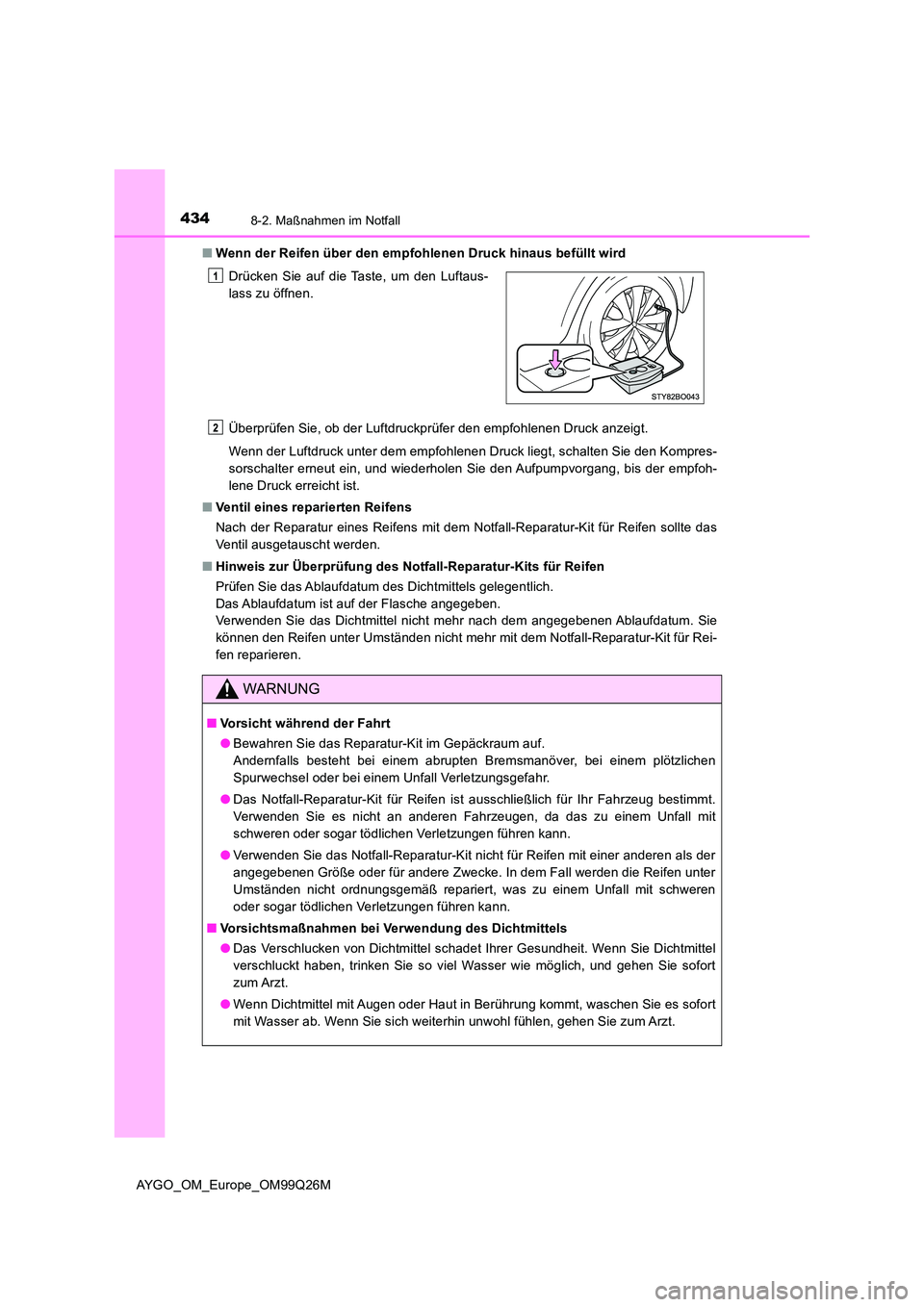 TOYOTA AYGO 2017 Betriebsanleitungen (in German) 4348-2. Maßnahmen im Notfall
AYGO_OM_Europe_OM99Q26M
■ Wenn der Reifen über den empfohlenen Druck hinaus befüllt wird
Überprüfen Sie, ob der Luftdruckprüfer den empfohlenen Druck anzeigt.
W TOYOTA AYGO 2017 Betriebsanleitungen (in German) 4348-2. Maßnahmen im Notfall
AYGO_OM_Europe_OM99Q26M
■ Wenn der Reifen über den empfohlenen Druck hinaus befüllt wird
Überprüfen Sie, ob der Luftdruckprüfer den empfohlenen Druck anzeigt.
W