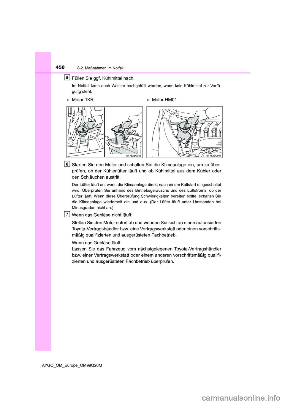 TOYOTA AYGO 2017 Betriebsanleitungen (in German) 4508-2. Maßnahmen im Notfall
AYGO_OM_Europe_OM99Q26M
Füllen Sie ggf. Kühlmittel nach.
Im Notfall kann auch Wasser nachgefüllt werden, wenn kein Kühlmittel zur Verfü-
gung steht.
Starten Sie den TOYOTA AYGO 2017 Betriebsanleitungen (in German) 4508-2. Maßnahmen im Notfall
AYGO_OM_Europe_OM99Q26M
Füllen Sie ggf. Kühlmittel nach.
Im Notfall kann auch Wasser nachgefüllt werden, wenn kein Kühlmittel zur Verfü-
gung steht.
Starten Sie den