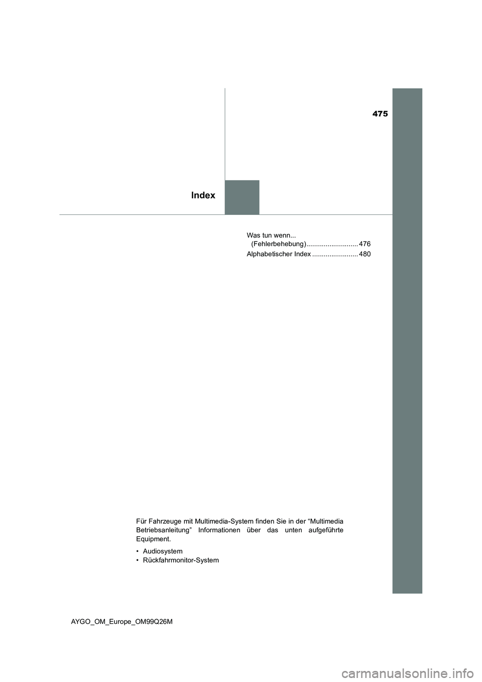 TOYOTA AYGO 2017 Betriebsanleitungen (in German) 475
Index
AYGO_OM_Europe_OM99Q26M
Was tun wenn...
(Fehlerbehebung) ........................... 476
Alphabetischer Index ........................ 480
Für Fahrzeuge mit Multimedia-System finden Sie TOYOTA AYGO 2017 Betriebsanleitungen (in German) 475
Index
AYGO_OM_Europe_OM99Q26M
Was tun wenn...
(Fehlerbehebung) ........................... 476
Alphabetischer Index ........................ 480
Für Fahrzeuge mit Multimedia-System finden Sie