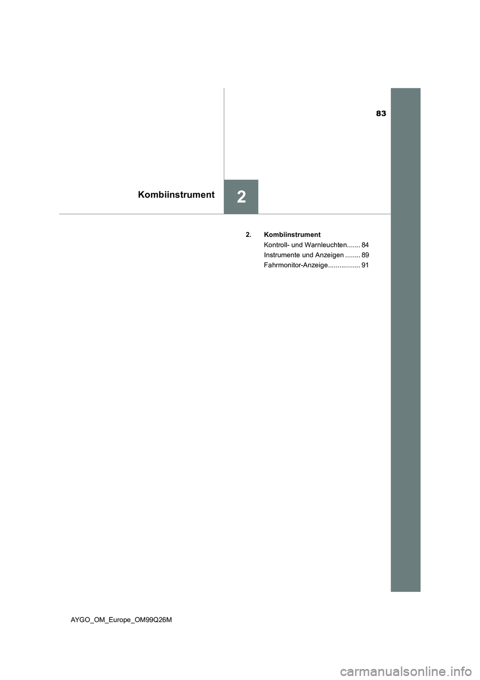 TOYOTA AYGO 2017 Betriebsanleitungen (in German) 83
2Kombiinstrument
AYGO_OM_Europe_OM99Q26M
2. Kombiinstrument
Kontroll- und Warnleuchten....... 84
Instrumente und Anzeigen ........ 89
Fahrmonitor-Anzeige................. 91 TOYOTA AYGO 2017 Betriebsanleitungen (in German) 83
2Kombiinstrument
AYGO_OM_Europe_OM99Q26M
2. Kombiinstrument
Kontroll- und Warnleuchten....... 84
Instrumente und Anzeigen ........ 89
Fahrmonitor-Anzeige................. 91