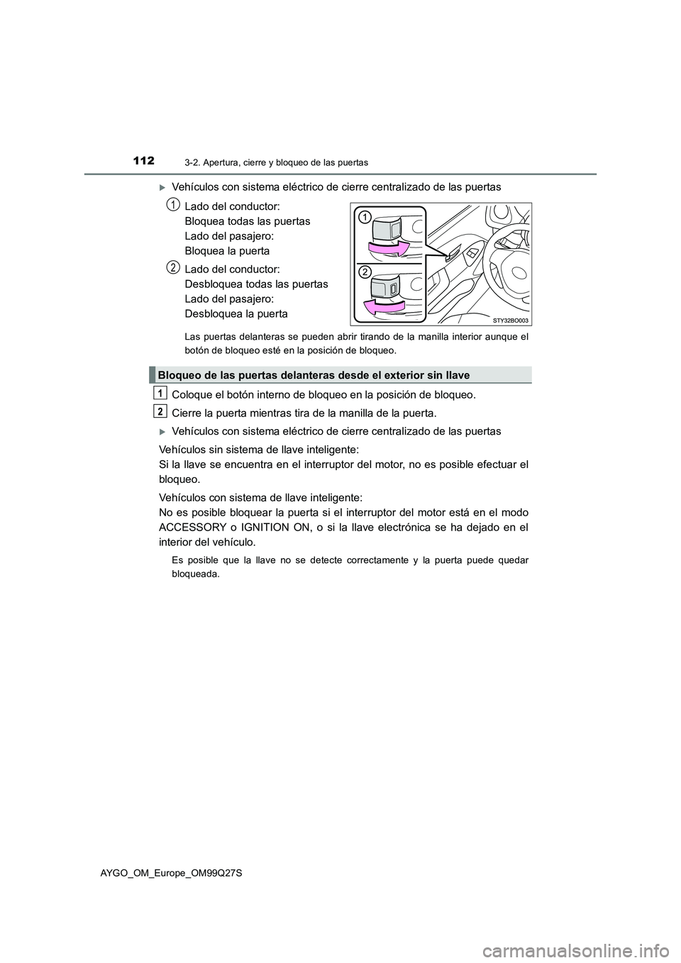 TOYOTA AYGO 2017  Manuale de Empleo (in Spanish) 1123-2. Apertura, cierre y bloqueo de las puertas
AYGO_OM_Europe_OM99Q27S
Vehículos con sistema eléctrico de cierre centralizado de las puertas
Lado del conductor: 
Bloquea todas las puertas 
Lad