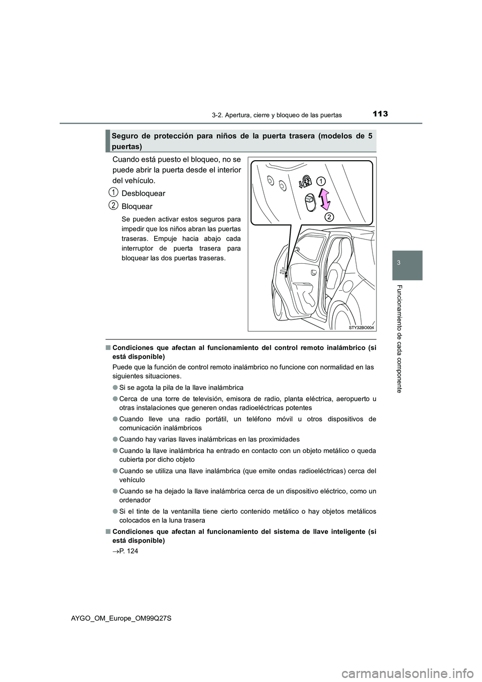 TOYOTA AYGO 2017  Manuale de Empleo (in Spanish) 1133-2. Apertura, cierre y bloqueo de las puertas
3
Funcionamiento de cada componente
AYGO_OM_Europe_OM99Q27S
Cuando está puesto el bloqueo, no se
puede abrir la puerta desde el interior
del vehícul