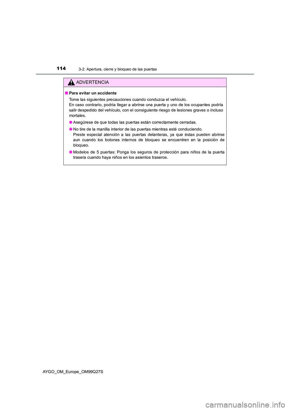 TOYOTA AYGO 2017  Manuale de Empleo (in Spanish) 1143-2. Apertura, cierre y bloqueo de las puertas
AYGO_OM_Europe_OM99Q27S
ADVERTENCIA
■Para evitar un accidente 
Tome las siguientes precauciones cuando conduzca el vehículo. 
En caso contrario, po