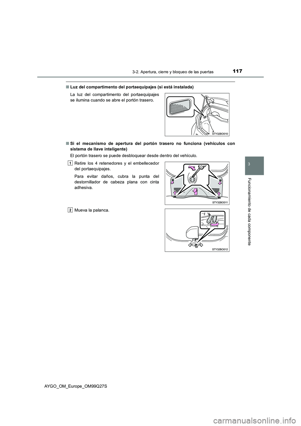TOYOTA AYGO 2017  Manuale de Empleo (in Spanish) 1173-2. Apertura, cierre y bloqueo de las puertas
3
Funcionamiento de cada componente
AYGO_OM_Europe_OM99Q27S
■Luz del compartimento del portaequipajes (si está instalada)
■Si el mecanismo de ape
