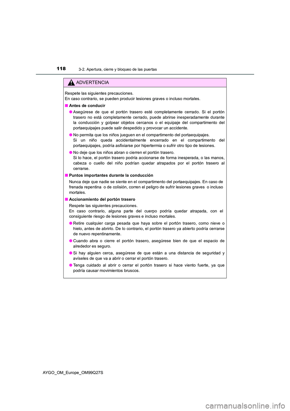 TOYOTA AYGO 2017  Manuale de Empleo (in Spanish) 1183-2. Apertura, cierre y bloqueo de las puertas
AYGO_OM_Europe_OM99Q27S
ADVERTENCIA
Respete las siguientes precauciones. 
En caso contrario, se pueden producir lesiones graves o incluso mortales. 
