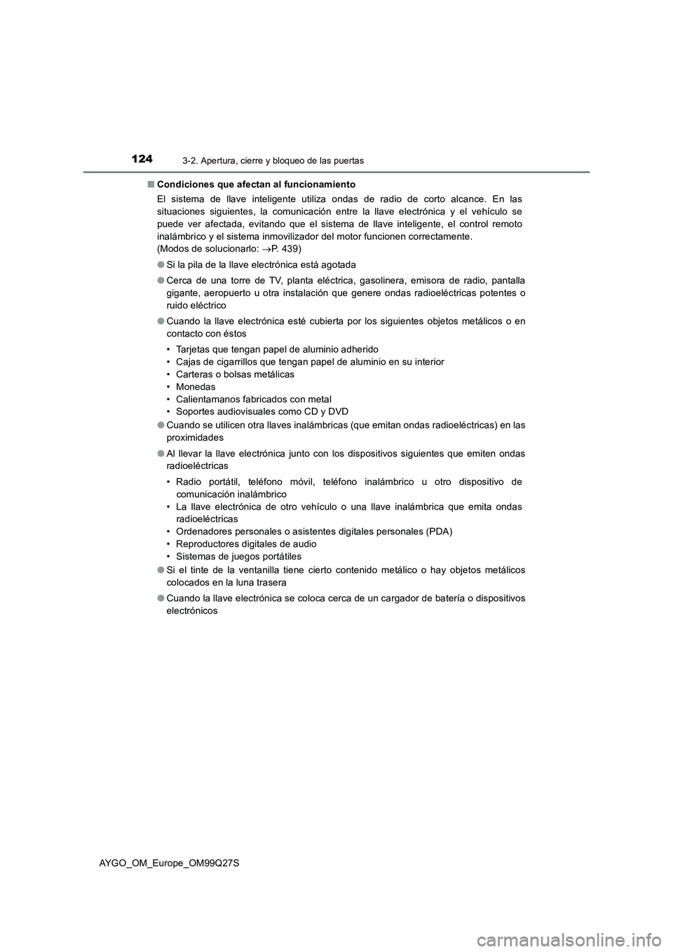 TOYOTA AYGO 2017  Manuale de Empleo (in Spanish) 1243-2. Apertura, cierre y bloqueo de las puertas
AYGO_OM_Europe_OM99Q27S■Condiciones que afectan al funcionamiento
El sistema de llave inteligente utiliza ondas de radio de corto alcance. En las
si