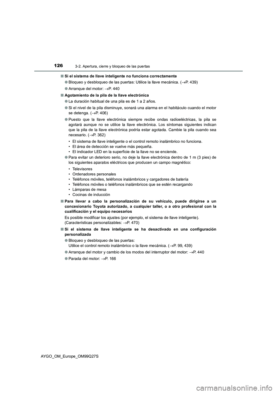 TOYOTA AYGO 2017  Manuale de Empleo (in Spanish) 1263-2. Apertura, cierre y bloqueo de las puertas
AYGO_OM_Europe_OM99Q27S■Si el sistema de llave inteligente no funciona correctamente
●Bloqueo y desbloqueo de las puertas: Utilice la llave mecán