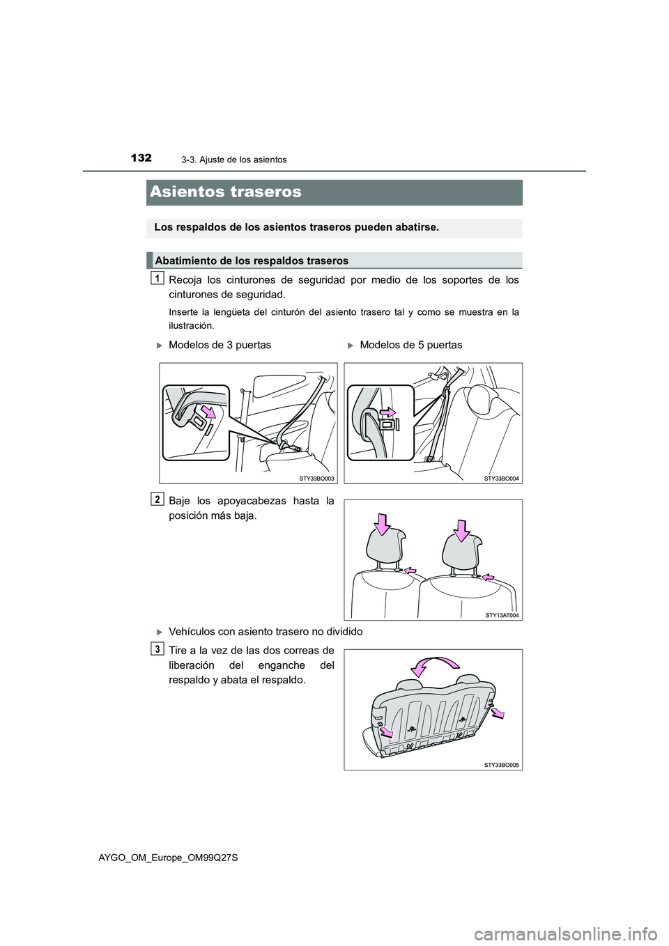 TOYOTA AYGO 2017  Manuale de Empleo (in Spanish) 1323-3. Ajuste de los asientos
AYGO_OM_Europe_OM99Q27S
Asientos traseros
Recoja los cinturones de seguridad por medio de los soportes de los 
cinturones de seguridad.
Inserte la lengüeta del cinturó