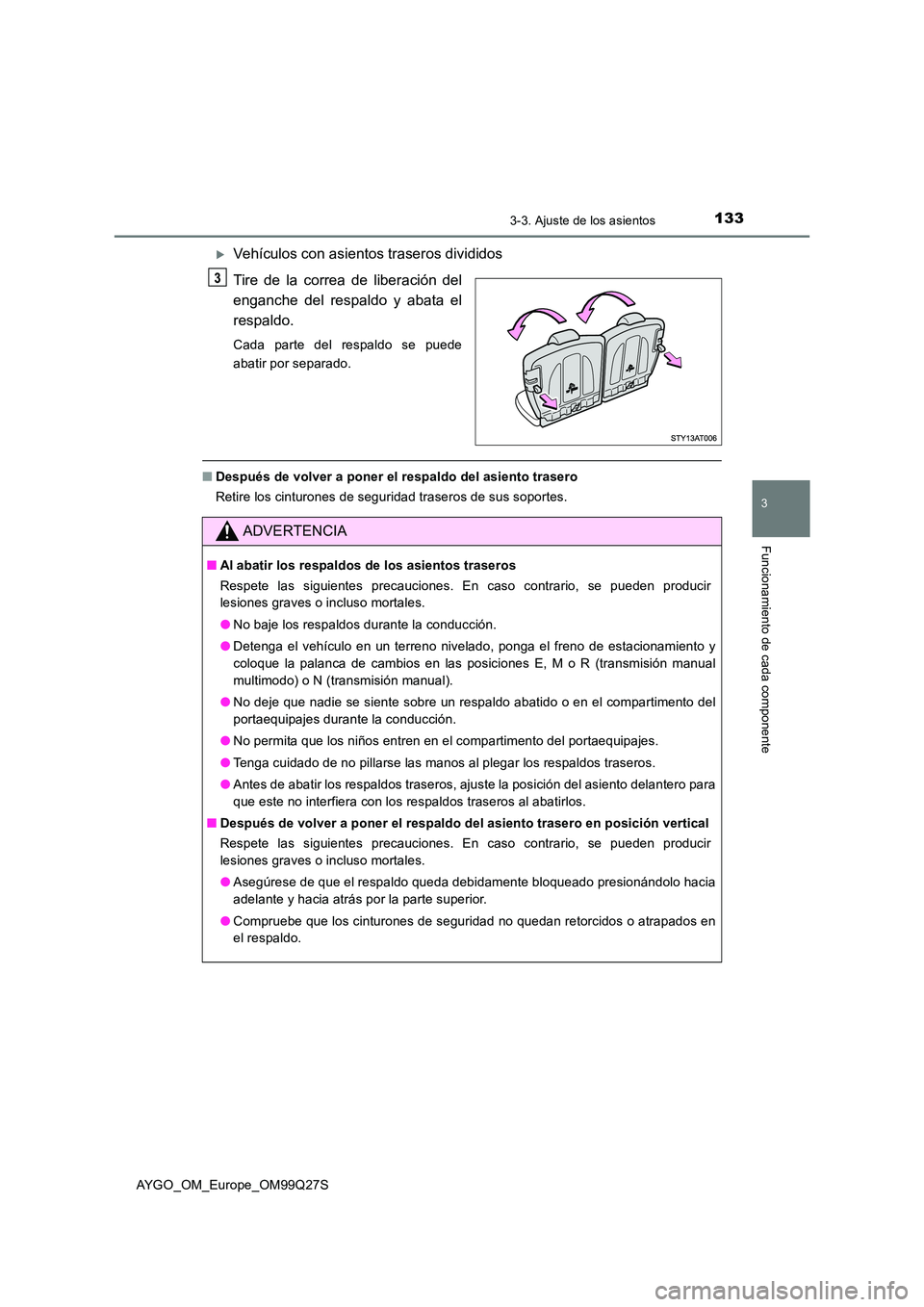 TOYOTA AYGO 2017  Manuale de Empleo (in Spanish) 1333-3. Ajuste de los asientos
3
Funcionamiento de cada componente
AYGO_OM_Europe_OM99Q27S
Vehículos con asientos traseros divididos 
Tire de la correa de liberación del 
enganche del respaldo y 