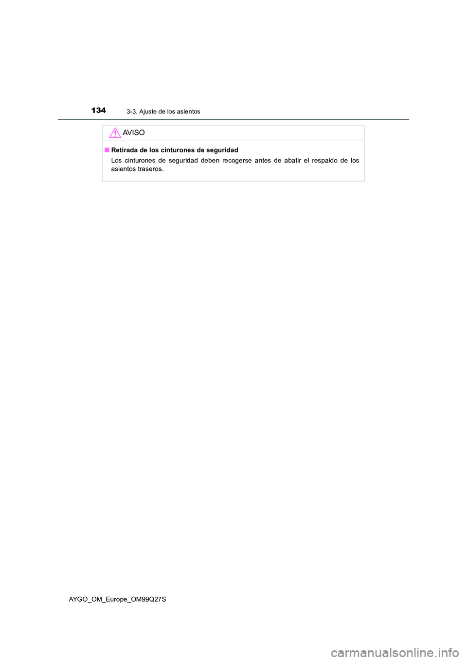 TOYOTA AYGO 2017  Manuale de Empleo (in Spanish) 1343-3. Ajuste de los asientos
AYGO_OM_Europe_OM99Q27S
AV I S O
■Retirada de los cinturones de seguridad 
Los cinturones de seguridad deben recogerse antes de abatir el respaldo de los 
asientos tra