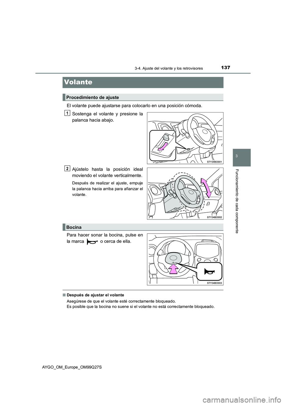 TOYOTA AYGO 2017  Manuale de Empleo (in Spanish) 137
3
3-4. Ajuste del volante y los retrovisores
Funcionamiento de cada componente
AYGO_OM_Europe_OM99Q27S
Volante
El volante puede ajustarse para colocarlo en una posición cómoda.
Sostenga el volan