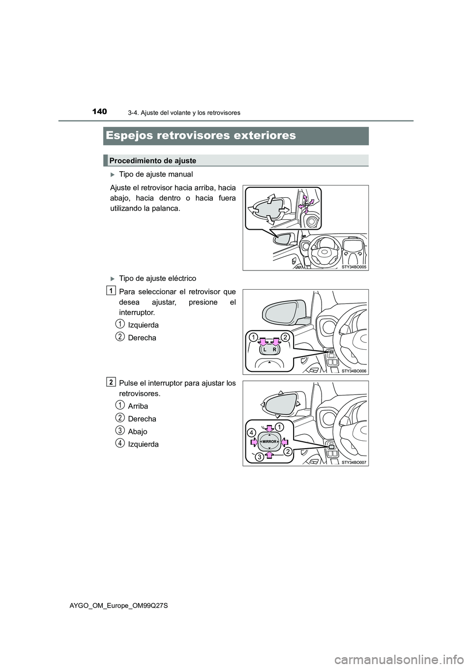 TOYOTA AYGO 2017  Manuale de Empleo (in Spanish) 1403-4. Ajuste del volante y los retrovisores
AYGO_OM_Europe_OM99Q27S
Espejos retrovisores exteriores
Tipo de ajuste manual
Ajuste el retrovisor hacia arriba, hacia
abajo, hacia dentro o hacia fuer