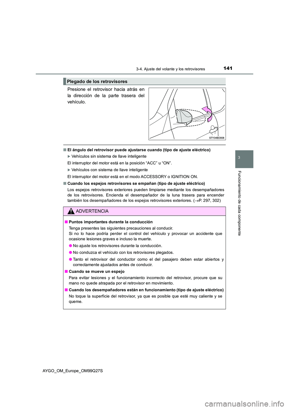 TOYOTA AYGO 2017 Manuale de Empleo (in Spanish) 1413-4. Ajuste del volante y los retrovisores
3
Funcionamiento de cada componente
AYGO_OM_Europe_OM99Q27S
Presione el retrovisor hacia atrás en
la dirección de la parte trasera del
vehículo.
■ TOYOTA AYGO 2017 Manuale de Empleo (in Spanish) 1413-4. Ajuste del volante y los retrovisores
3
Funcionamiento de cada componente
AYGO_OM_Europe_OM99Q27S
Presione el retrovisor hacia atrás en
la dirección de la parte trasera del
vehículo.
■