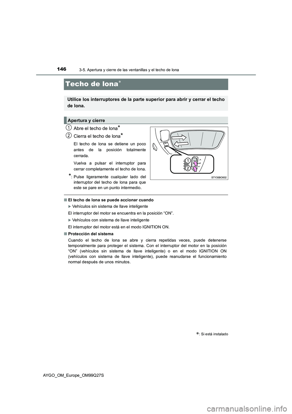 TOYOTA AYGO 2017 Manuale de Empleo (in Spanish) 1463-5. Apertura y cierre de las ventanillas y el techo de lona
AYGO_OM_Europe_OM99Q27S
Techo de lona
Abre el techo de lona*
Cierra el techo de lona*
El techo de lona se detiene un poco
antes de la TOYOTA AYGO 2017 Manuale de Empleo (in Spanish) 1463-5. Apertura y cierre de las ventanillas y el techo de lona
AYGO_OM_Europe_OM99Q27S
Techo de lona
Abre el techo de lona*
Cierra el techo de lona*
El techo de lona se detiene un poco
antes de la