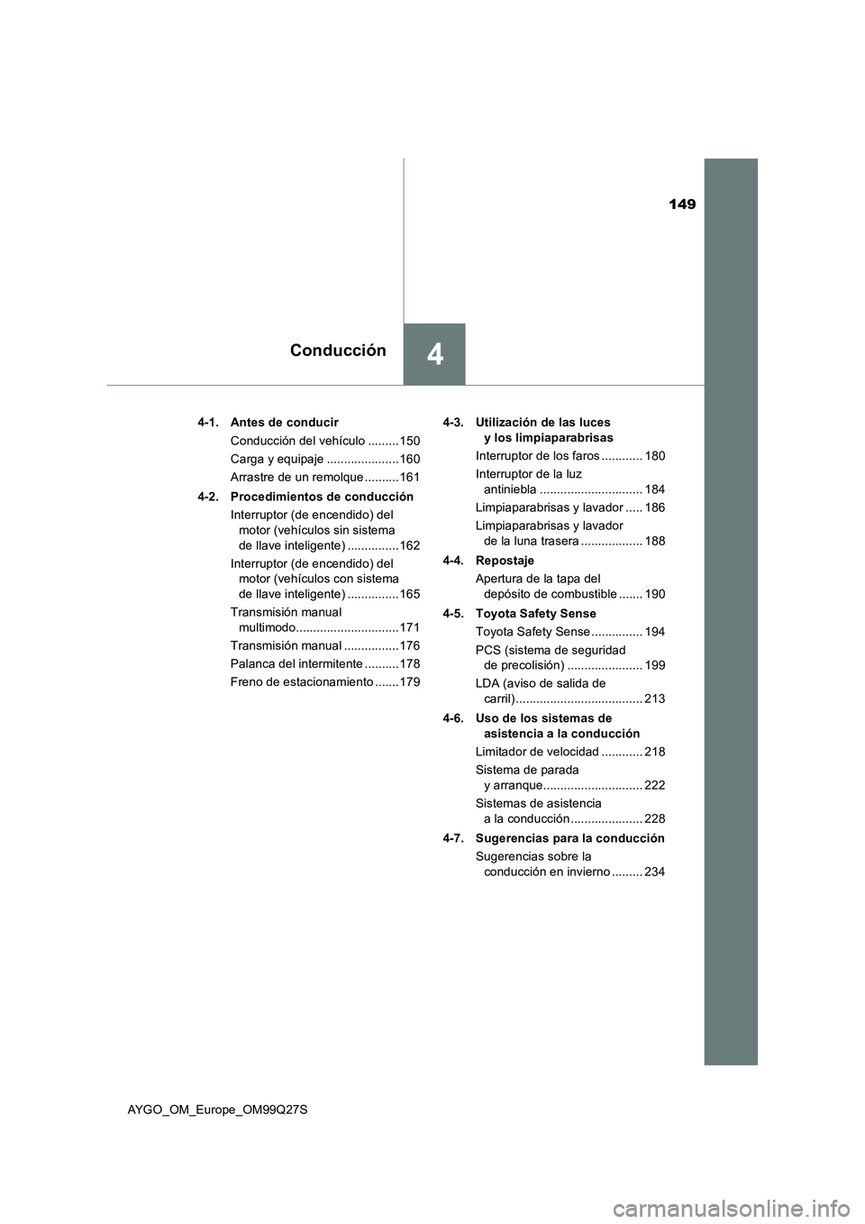 TOYOTA AYGO 2017 Manuale de Empleo (in Spanish) 149
4Conducción
AYGO_OM_Europe_OM99Q27S4-1. Antes de conducir
Conducción del vehículo .........150
Carga y equipaje .....................160
Arrastre de un remolque ..........161
4-2. Procedimiento TOYOTA AYGO 2017 Manuale de Empleo (in Spanish) 149
4Conducción
AYGO_OM_Europe_OM99Q27S4-1. Antes de conducir
Conducción del vehículo .........150
Carga y equipaje .....................160
Arrastre de un remolque ..........161
4-2. Procedimiento