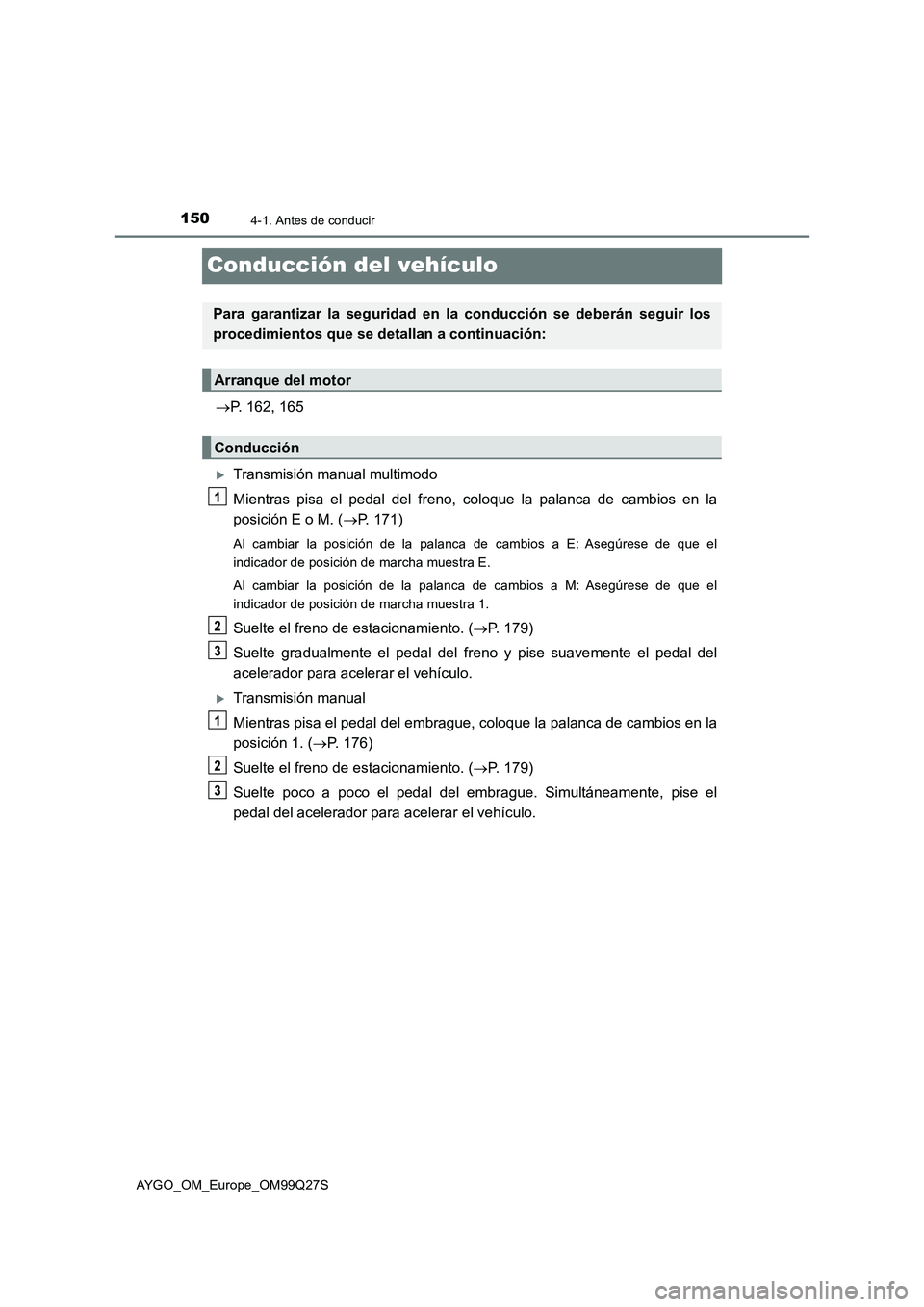 TOYOTA AYGO 2017 Manuale de Empleo (in Spanish) 1504-1. Antes de conducir
AYGO_OM_Europe_OM99Q27S
Conducción del vehículo
P. 162, 165
Transmisión manual multimodo
Mientras pisa el pedal del freno, coloque la palanca de cambios en la
posici TOYOTA AYGO 2017 Manuale de Empleo (in Spanish) 1504-1. Antes de conducir
AYGO_OM_Europe_OM99Q27S
Conducción del vehículo
P. 162, 165
Transmisión manual multimodo
Mientras pisa el pedal del freno, coloque la palanca de cambios en la
posici