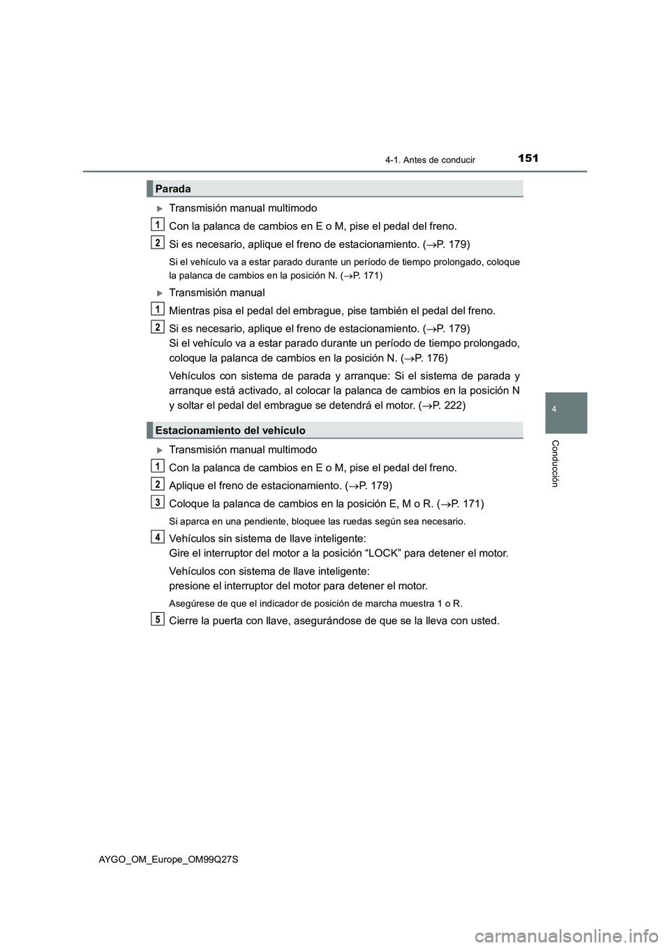 TOYOTA AYGO 2017  Manuale de Empleo (in Spanish) 1514-1. Antes de conducir
4
Conducción
AYGO_OM_Europe_OM99Q27S
Transmisión manual multimodo
Con la palanca de cambios en E o M, pise el pedal del freno.
Si es necesario, aplique el freno de estac
