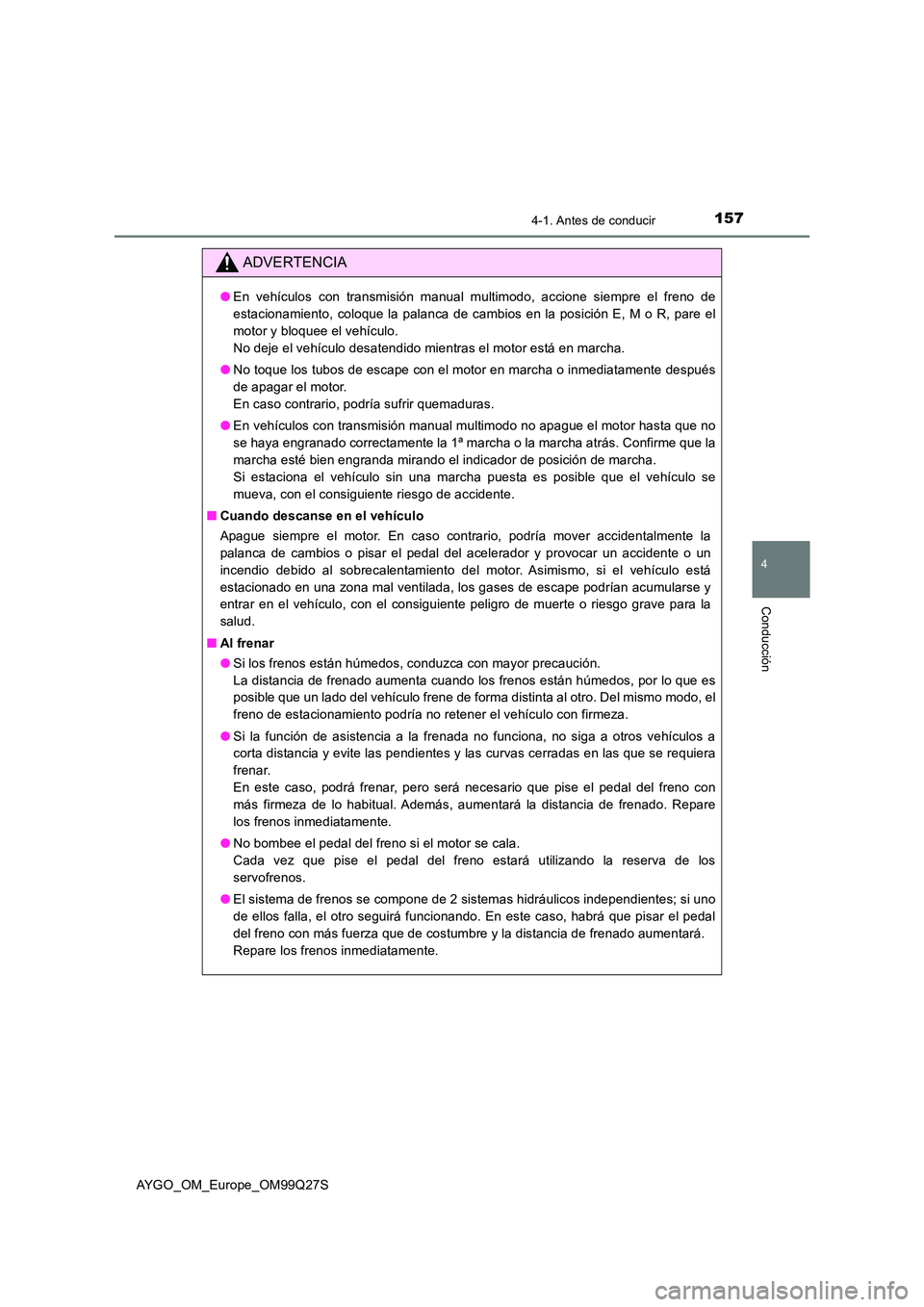 TOYOTA AYGO 2017  Manuale de Empleo (in Spanish) 1574-1. Antes de conducir
4
Conducción
AYGO_OM_Europe_OM99Q27S
ADVERTENCIA
●En vehículos con transmisión manual multimodo, accione siempre el freno de 
estacionamiento, coloque la palanca de camb