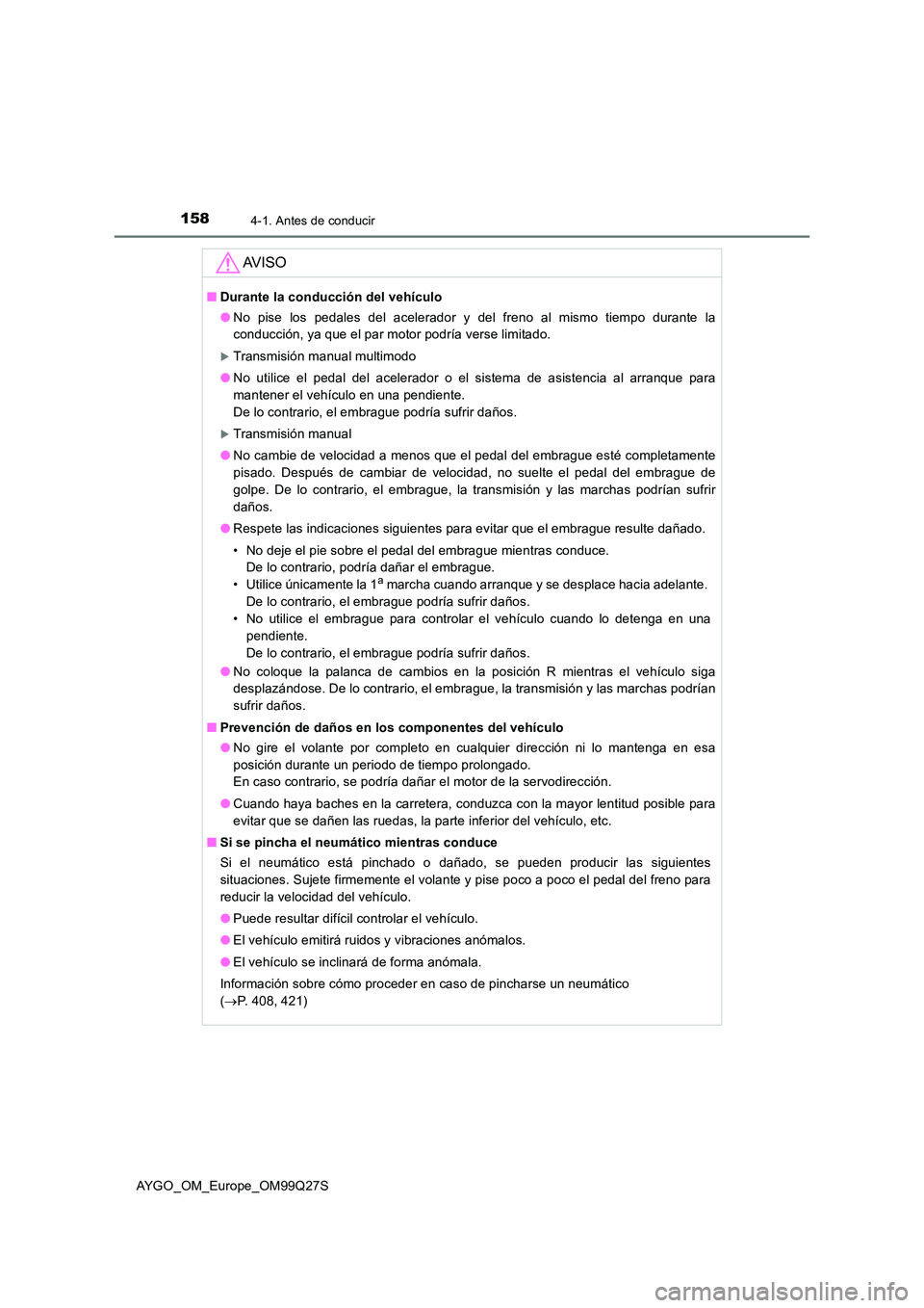 TOYOTA AYGO 2017  Manuale de Empleo (in Spanish) 1584-1. Antes de conducir
AYGO_OM_Europe_OM99Q27S
AV I S O
■Durante la conducción del vehículo 
● No pise los pedales del acelerador y del freno al mismo tiempo durante la 
conducción, ya que e