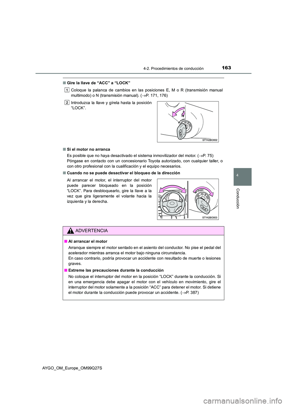 TOYOTA AYGO 2017  Manuale de Empleo (in Spanish) 1634-2. Procedimientos de conducción
4
Conducción
AYGO_OM_Europe_OM99Q27S
■Gire la llave de “ACC” a “LOCK” 
Coloque la palanca de cambios en las posiciones E, M o R (transmisión manual 
m