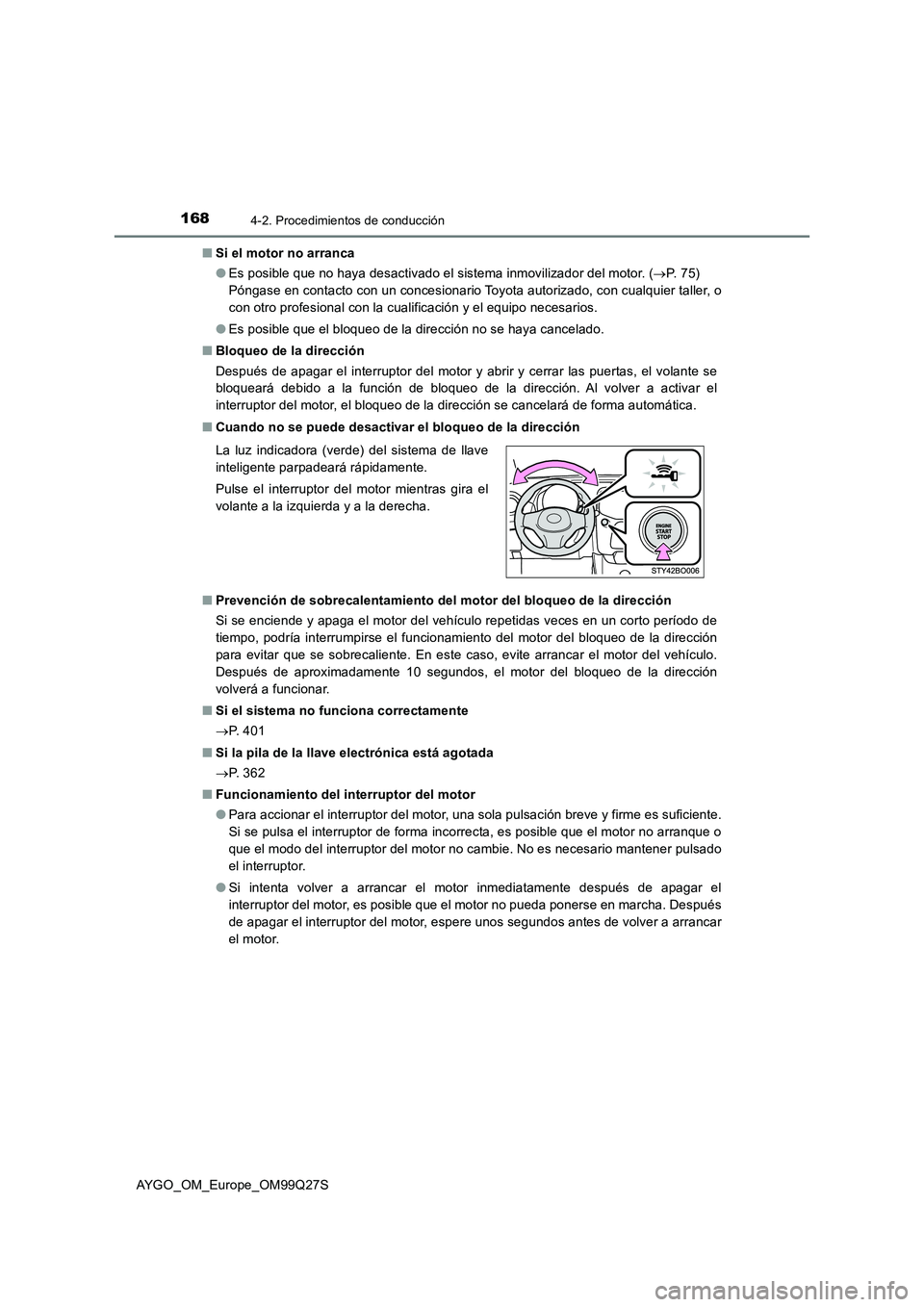 TOYOTA AYGO 2017  Manuale de Empleo (in Spanish) 1684-2. Procedimientos de conducción
AYGO_OM_Europe_OM99Q27S■Si el motor no arranca
●Es posible que no haya desactivado el sistema inmovilizador del motor. (P. 75) 
Póngase en contacto con un