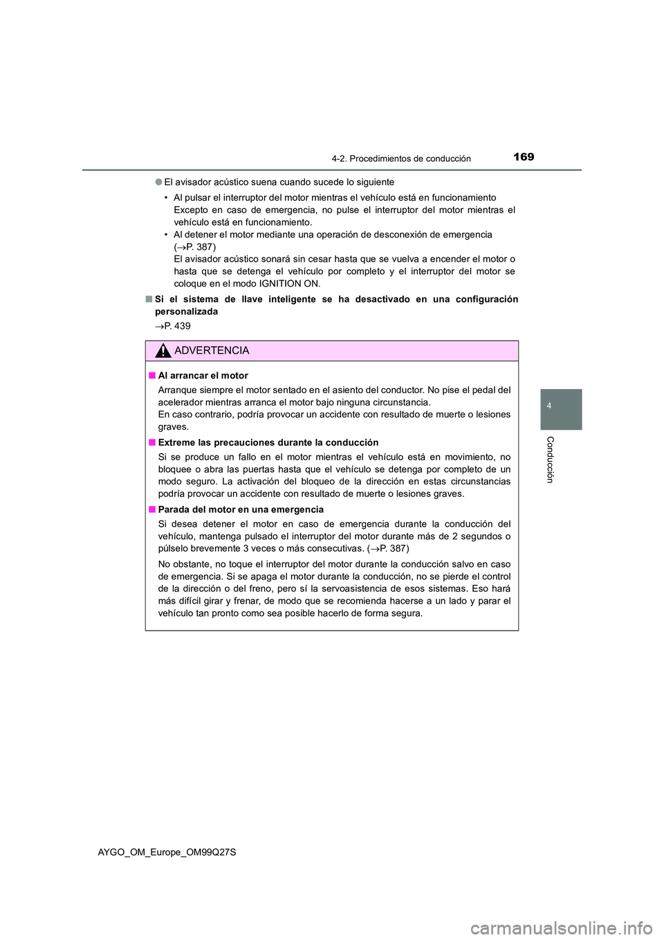 TOYOTA AYGO 2017  Manuale de Empleo (in Spanish) 1694-2. Procedimientos de conducción
4
Conducción
AYGO_OM_Europe_OM99Q27S 
● El avisador acústico suena cuando sucede lo siguiente 
• Al pulsar el interruptor del motor mientras el vehículo es