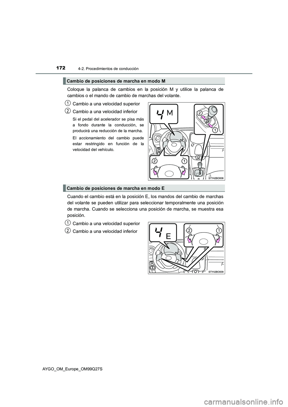 TOYOTA AYGO 2017  Manuale de Empleo (in Spanish) 1724-2. Procedimientos de conducción
AYGO_OM_Europe_OM99Q27S
Coloque la palanca de cambios en la posición M y utilice la palanca de
cambios o el mando de cambio de marchas del volante.
Cambio a una 